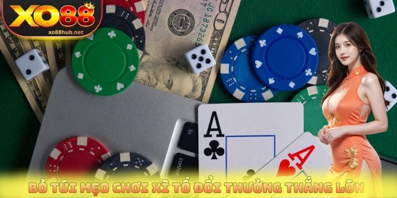 Bỏ túi mẹo chơi Xì tố đổi thưởng thắng lớn