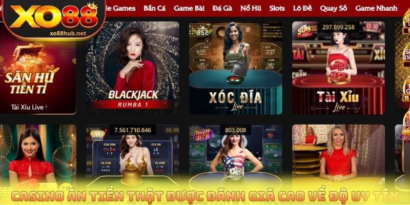 Casino ăn tiền thật được đánh giá cao về độ uy tín