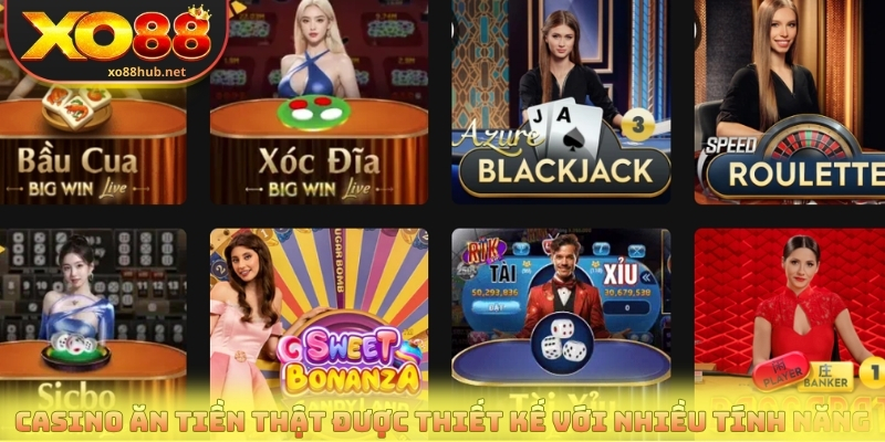 Casino ăn tiền thật được thiết kế với nhiều tính năng