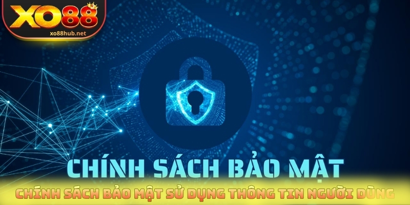 Chính sách bảo mật sử dụng thông tin người dùng 