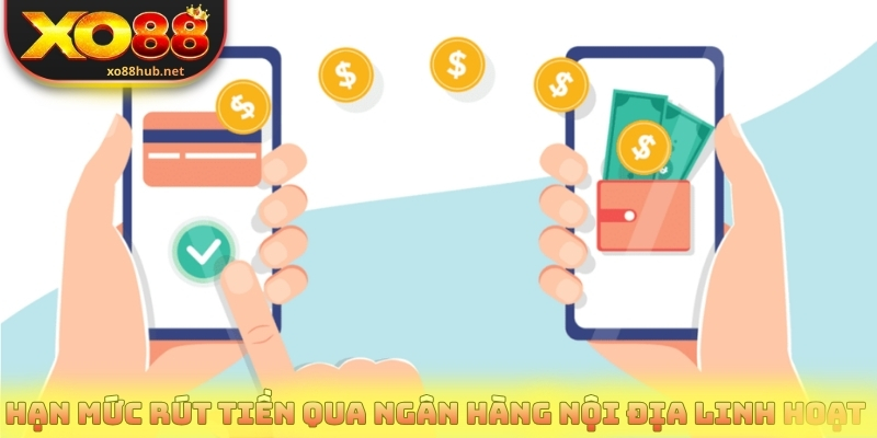 Hạn mức rút tiền qua ngân hàng nội địa linh hoạt 