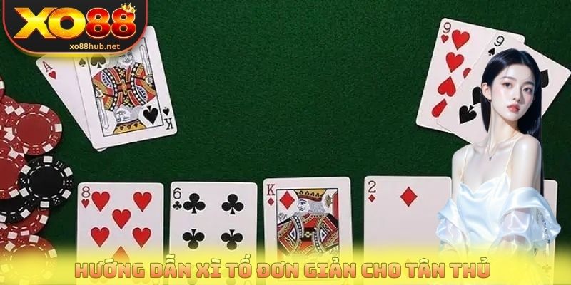 Hướng dẫn xì tố đơn giản cho tân thủ