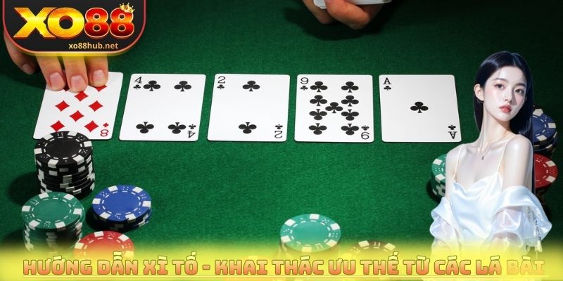 Hướng dẫn Xì tố - Khai thác ưu thế từ các lá bài 