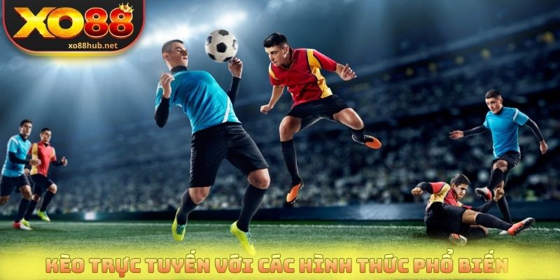 Kèo Trực Tuyến - Cập Nhật Tỷ Lệ Chuẩn Từng Trận Đấu 4 Kèo trực tuyến với các hình thức phổ biến