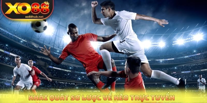 Kèo Trực Tuyến - Cập Nhật Tỷ Lệ Chuẩn Từng Trận Đấu 2 Khái quát sơ lược về kèo trực tuyến