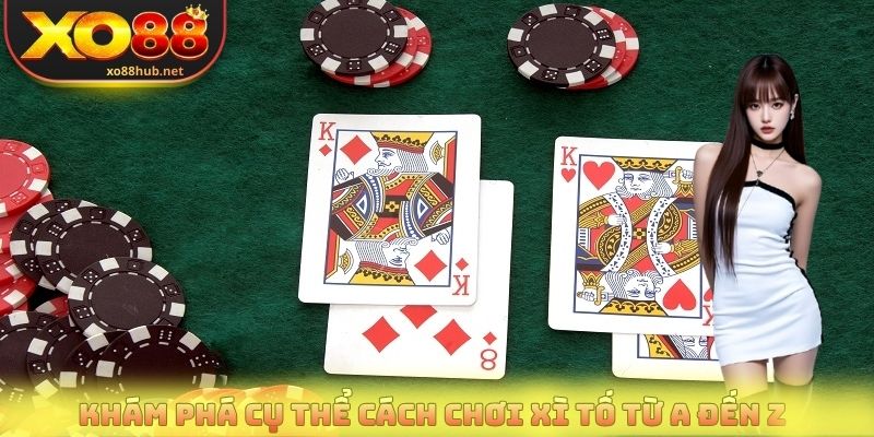 Khám phá cụ thể cách chơi xì tố từ A đến Z