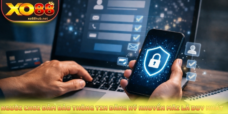Người chơi đảm bảo thông tin đăng ký khuyến mãi là duy nhất 